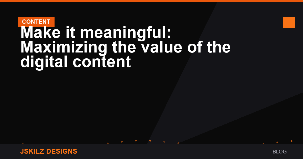 Make it meaningful: Maximizing the value of the digital content