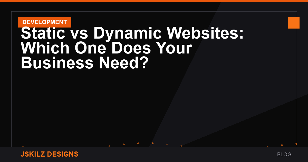 Static vs Dynamic Websites: Which One Does Your Business Need?